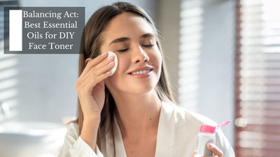 Balancing Act: Best Essential Oils for DIY Face Toner