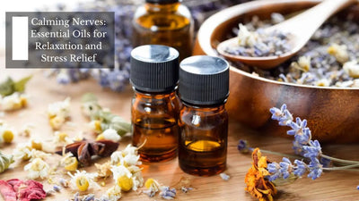 Calming Nerves: Essential Oils for Relaxation and Stress Relief