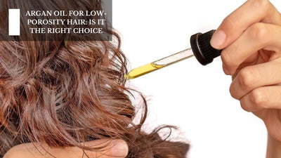 Argan Oil For Low-Porosity Hair: Is It The Right Choice