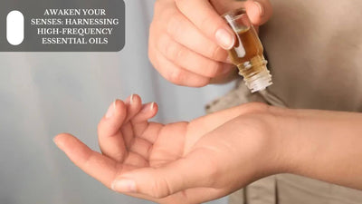 Awaken Your Senses: Harnessing High-Frequency Essential Oils