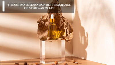 The Ultimate Sensation Best Fragrance Oils For Wax Melts