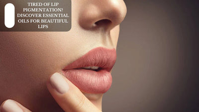 Tired Of Lip Pigmentation? Discover Essential Oils For Beautiful Lips