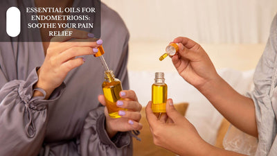 Essential Oils For Endometriosis: Soothe Your Pain Naturally