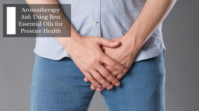 Aromatherapy Aid: Using Best Essential Oils for Prostate Health