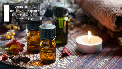 Aromatherapy Inside Out: Explore Essential Oils for Internal Use