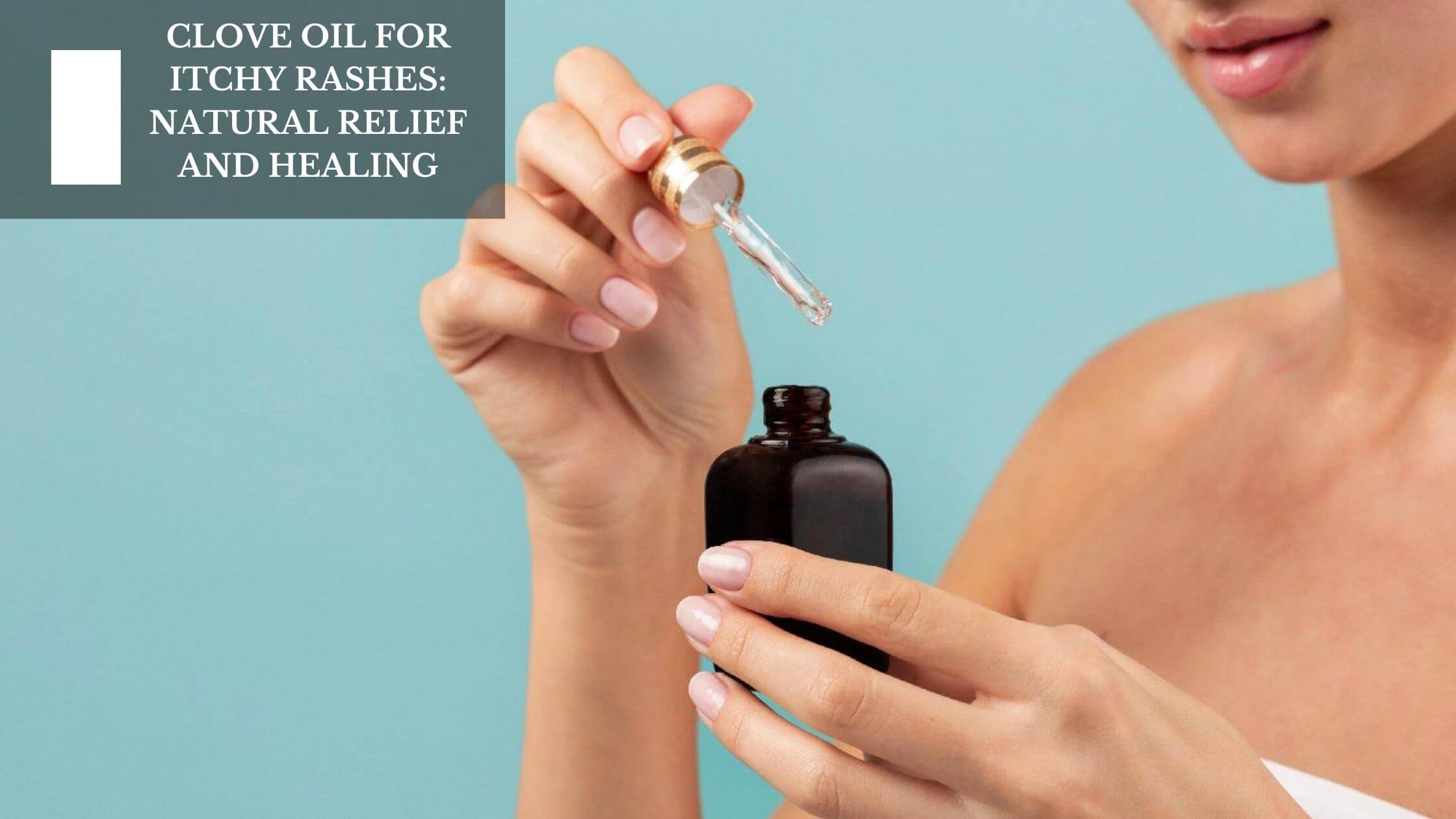 Oil For Rashes Clove Oil For Itchy Rashes: Natural Relief And Healing – Moksha ...