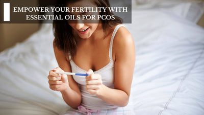 Empower Your Fertility With Essential Oils For PCOS