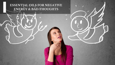 Essential Oils For Negative Energy & Bad Thoughts