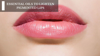 Essential Oils To Lighten Pigmented Lips