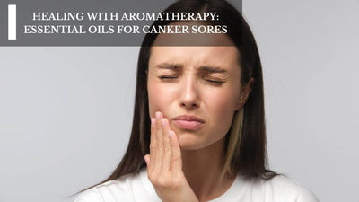 Healing With Aromatherapy: Essential Oils For Canker Sores