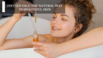 Infused Oils: The Natural Way To Beautiful Skin