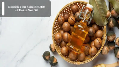 Nourish Your Skin: Benefits of Kukui Nut Oil