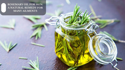 Rosemary Oil For Skin: A Natural Remedy For Many Ailments