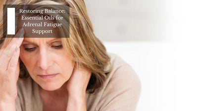 Restoring Balance: Essential Oils for Adrenal Fatigue Support