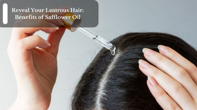Reveal Your Lustrous Hair: Benefits of Safflower Oil