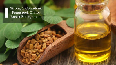 Strong & Confident: Fenugreek Oil for Breast Enlargement