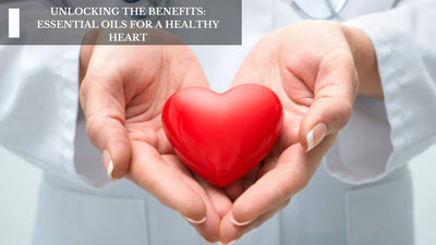 Unlocking The Benefits: Essential Oils For A Healthy Heart